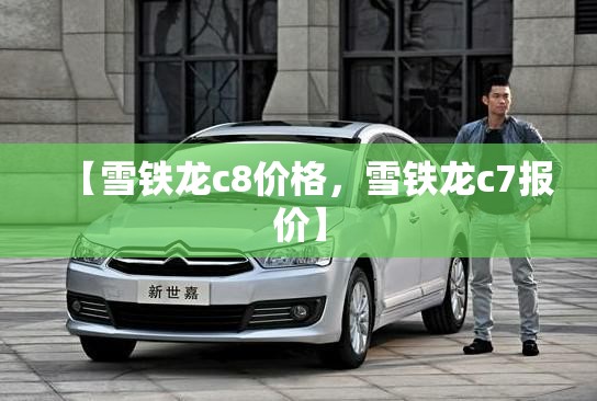 【雪铁龙c8价格，雪铁龙c7报价】