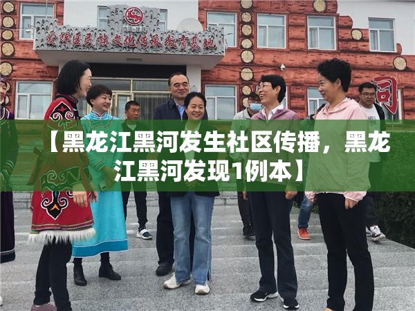 【黑龙江黑河发生社区传播，黑龙江黑河发现1例本】