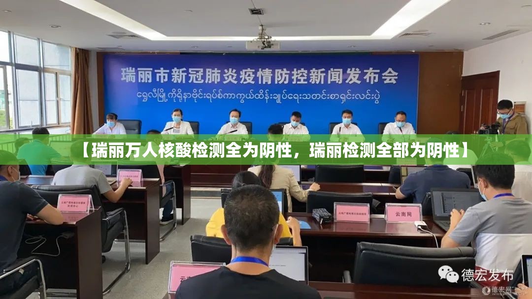 【瑞丽万人核酸检测全为阴性，瑞丽检测全部为阴性】
