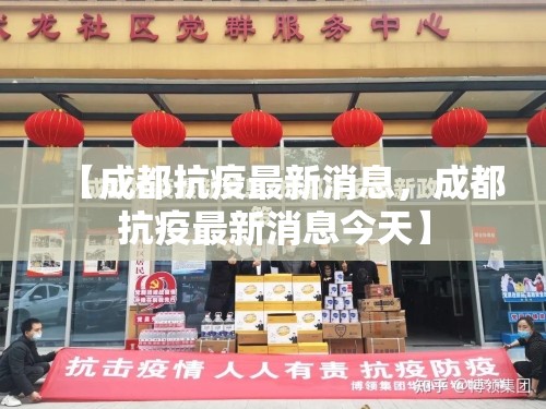 【成都抗疫最新消息，成都抗疫最新消息今天】