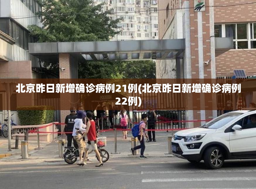 北京昨日新增确诊病例21例(北京昨日新增确诊病例22例)