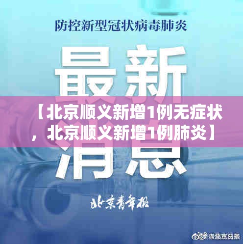 【北京顺义新增1例无症状，北京顺义新增1例肺炎】