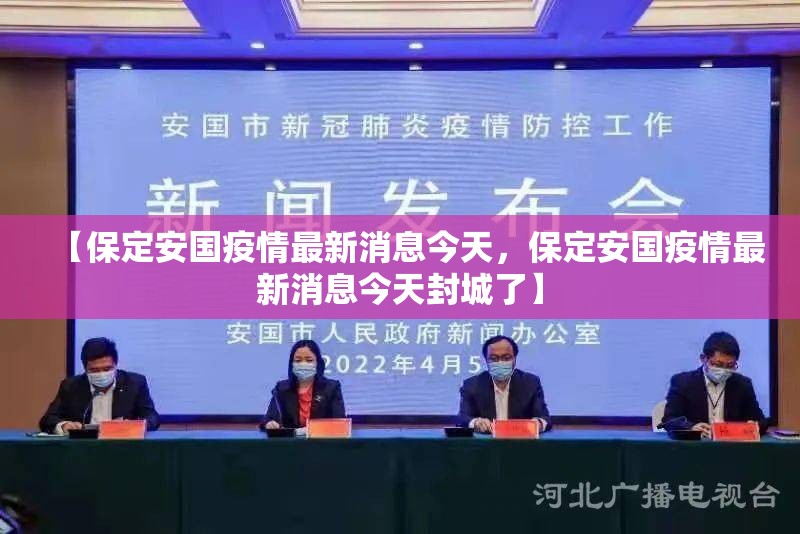 【保定安国疫情最新消息今天，保定安国疫情最新消息今天封城了】