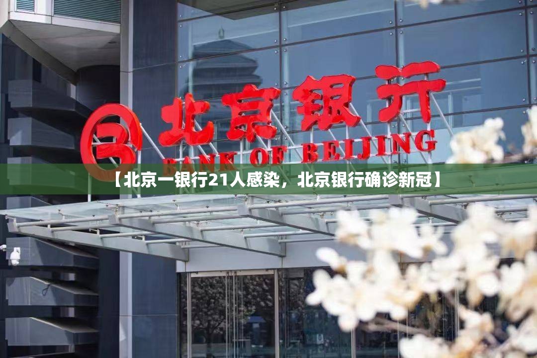 【北京一银行21人感染，北京银行确诊新冠】