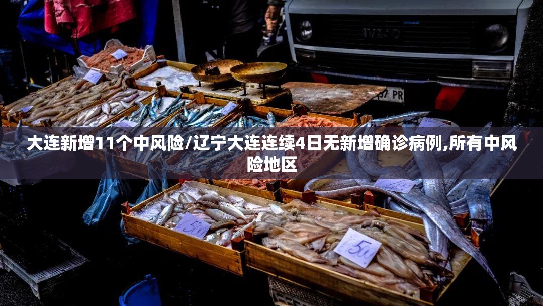 大连新增11个中风险/辽宁大连连续4日无新增确诊病例,所有中风险地区