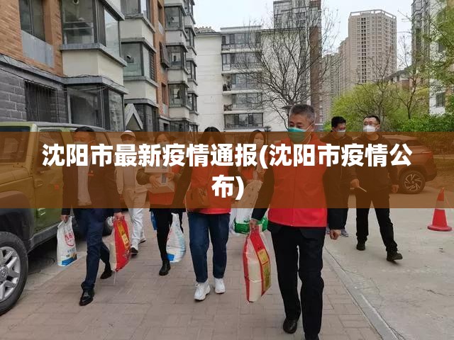 沈阳市最新疫情通报(沈阳市疫情公布)