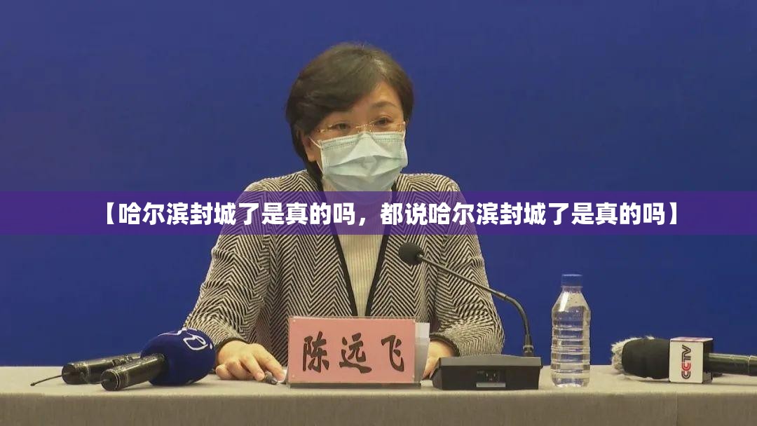 【哈尔滨封城了是真的吗，都说哈尔滨封城了是真的吗】