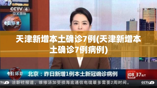 天津新增本土确诊7例(天津新增本土确诊7例病例)