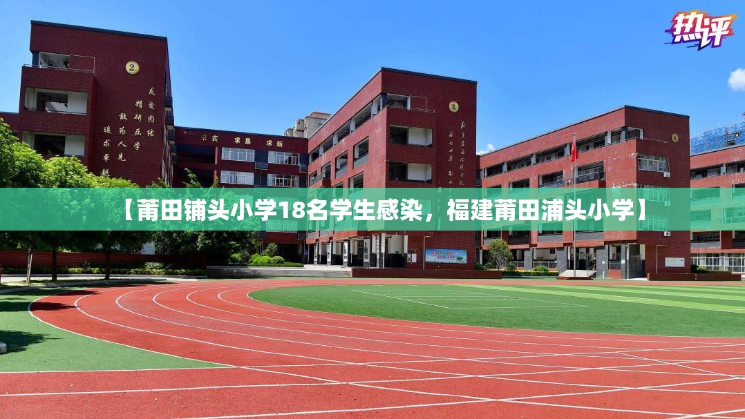 【莆田铺头小学18名学生感染，福建莆田浦头小学】