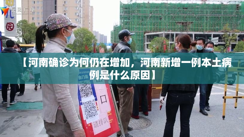 【河南确诊为何仍在增加，河南新增一例本土病例是什么原因】