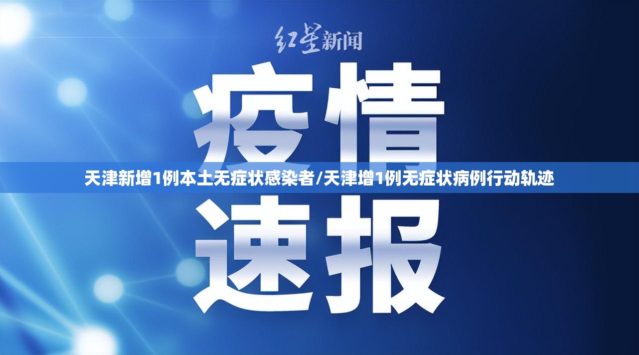 天津新增1例本土无症状感染者/天津增1例无症状病例行动轨迹
