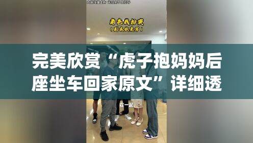 完美欣赏“虎子抱妈妈后座坐车回家原文”详细透视影业教学(全新上线)