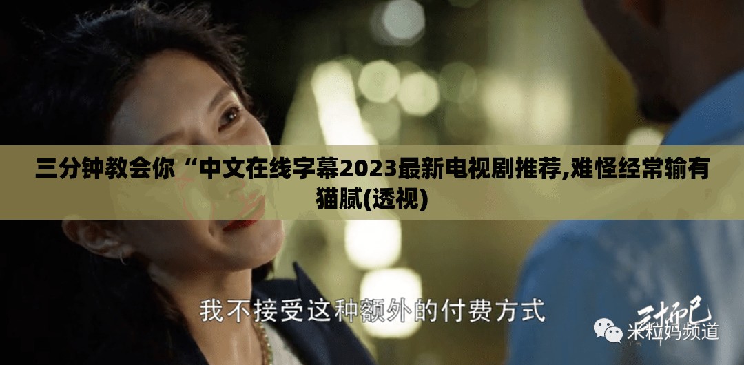 三分钟教会你“中文在线字幕2023最新电视剧推荐,难怪经常输有猫腻(透视)
