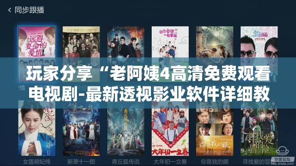 玩家分享“老阿姨4高清免费观看电视剧-最新透视影业软件详细教程官方版下载