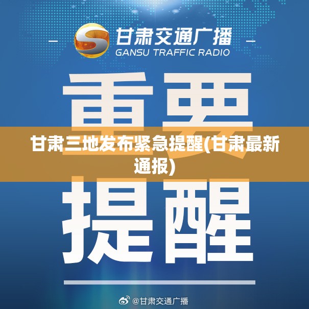 甘肃三地发布紧急提醒(甘肃最新通报)
