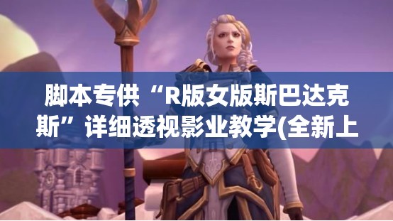 脚本专供“R版女版斯巴达克斯”详细透视影业教学(全新上线)