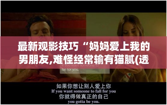 最新观影技巧“妈妈爱上我的男朋友,难怪经常输有猫腻(透视)