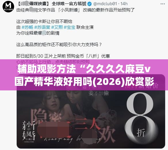 辅助观影方法“久久久久麻豆v国产精华液好用吗(2026)欣赏影业(最新透视影业上线)