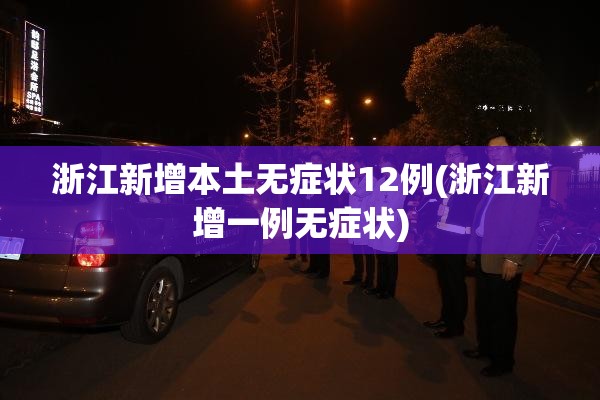 浙江新增本土无症状12例(浙江新增一例无症状)