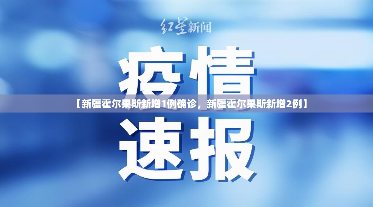 【新疆霍尔果斯新增1例确诊，新疆霍尔果斯新增2例】