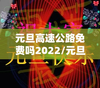 元旦高速公路免费吗2022/元旦高速公路免费吗20查询