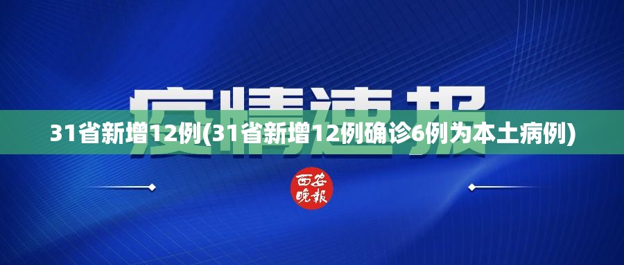 31省新增12例(31省新增12例确诊6例为本土病例)