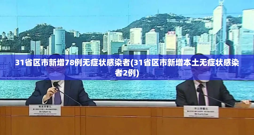 31省区市新增78例无症状感染者(31省区市新增本土无症状感染者2例)