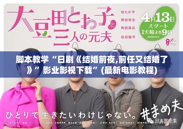 脚本教学“日剧《结婚前夜,前任又结婚了》”影业影视下载”(最新电影教程)