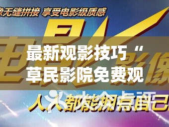 最新观影技巧“草民影院免费观看电视剧的优点”详细影业教学(在线2026全新上线)
