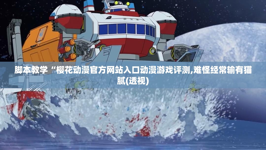 脚本教学“樱花动漫官方网站入口动漫游戏评测,难怪经常输有猫腻(透视)