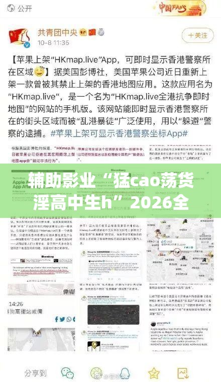 辅助影业“猛cao荡货淫高中生h”2026全新官方欣赏软件方法app下载