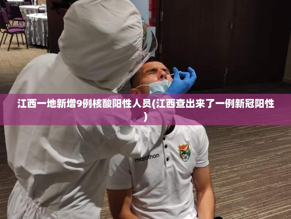 江西一地新增9例核酸阳性人员(江西查出来了一例新冠阳性)