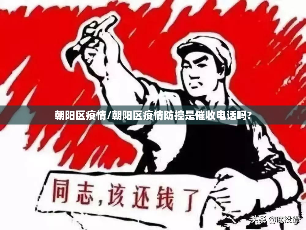 朝阳区疫情/朝阳区疫情防控是催收电话吗?