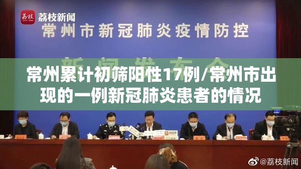常州累计初筛阳性17例/常州市出现的一例新冠肺炎患者的情况
