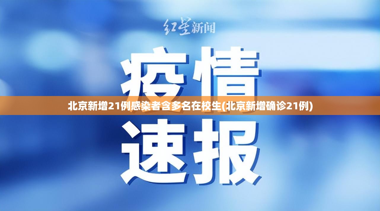 北京新增21例感染者含多名在校生(北京新增确诊21例)
