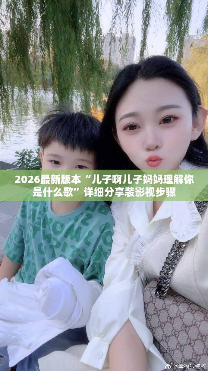 2026最新版本“儿子啊儿子妈妈理解你是什么歌”详细分享装影视步骤