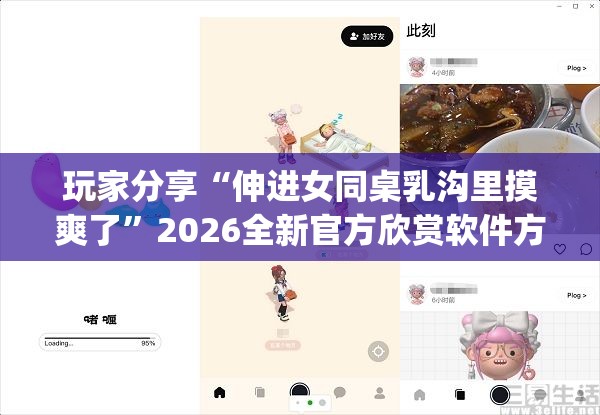 玩家分享“伸进女同桌乳沟里摸爽了”2026全新官方欣赏软件方法app下载