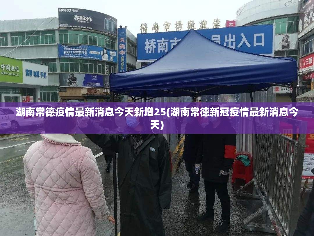 湖南常德疫情最新消息今天新增25(湖南常德新冠疫情最新消息今天)