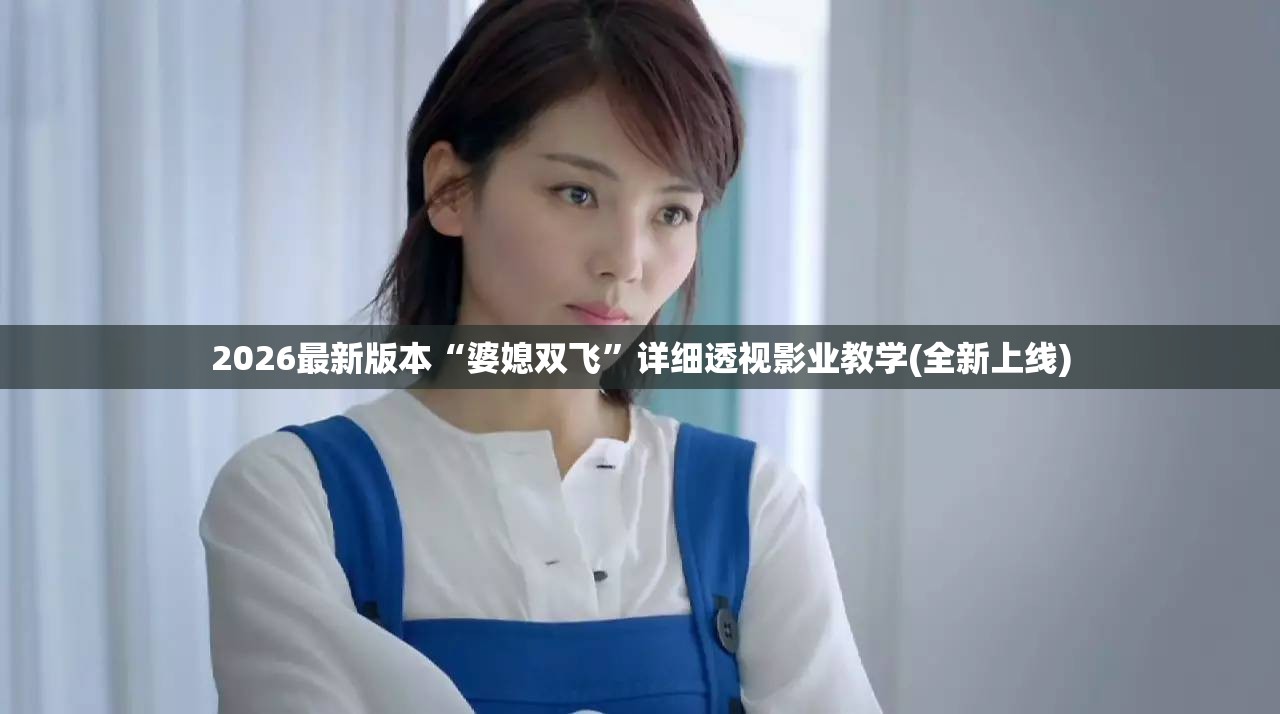 2026最新版本“婆媳双飞”详细透视影业教学(全新上线)