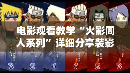电影观看教学“火影同人系列”详细分享装影视步骤