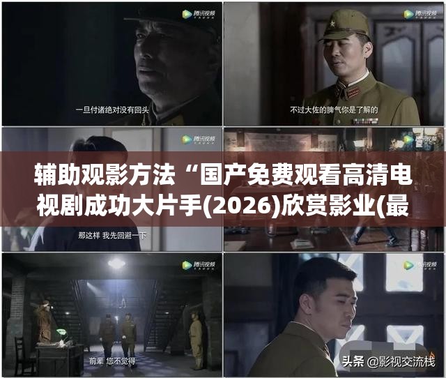 辅助观影方法“国产免费观看高清电视剧成功大片手(2026)欣赏影业(最新透视影业上线)