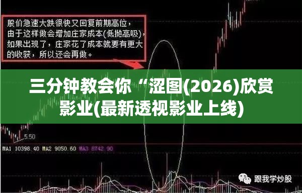 三分钟教会你“涩图(2026)欣赏影业(最新透视影业上线)