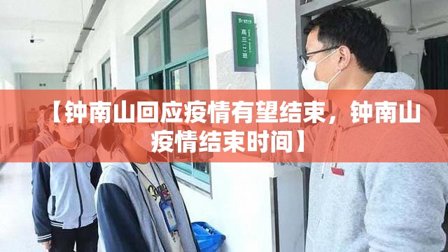 【钟南山回应疫情有望结束，钟南山 疫情结束时间】