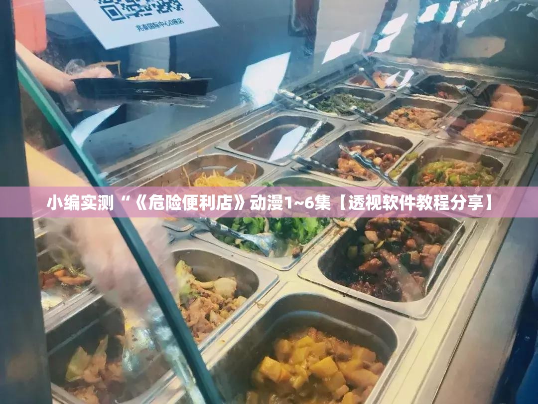 小编实测“《危险便利店》动漫1~6集【透视软件教程分享】