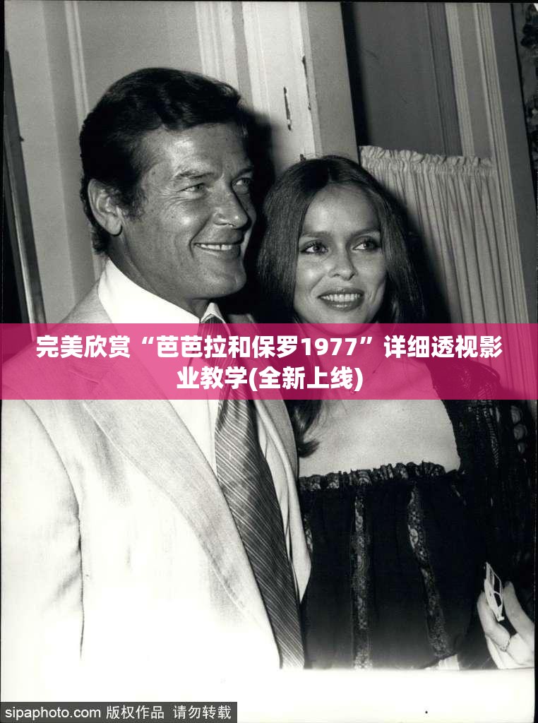 完美欣赏“芭芭拉和保罗1977”详细透视影业教学(全新上线)