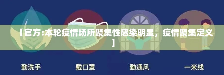 【官方:本轮疫情场所聚集性感染明显,疫情聚集定义】 【官方:本轮疫情场所聚集性感染明显,疫情聚集定义】