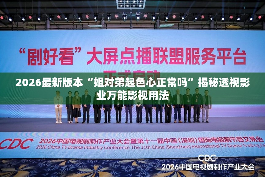 2026最新版本“姐对弟起色心正常吗”揭秘透视影业万能影视用法