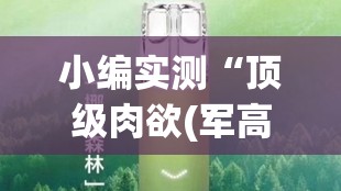 小编实测“顶级肉欲(军高h)1v1(2026)欣赏影业(最新透视影业上线)