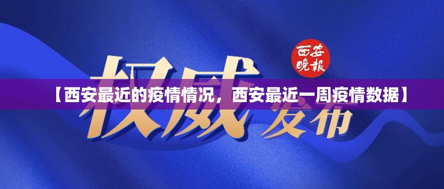 【西安最近的疫情情况，西安最近一周疫情数据】