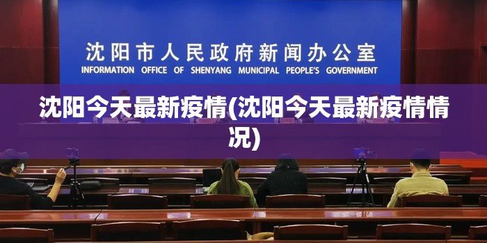 沈阳今天最新疫情(沈阳今天最新疫情情况)